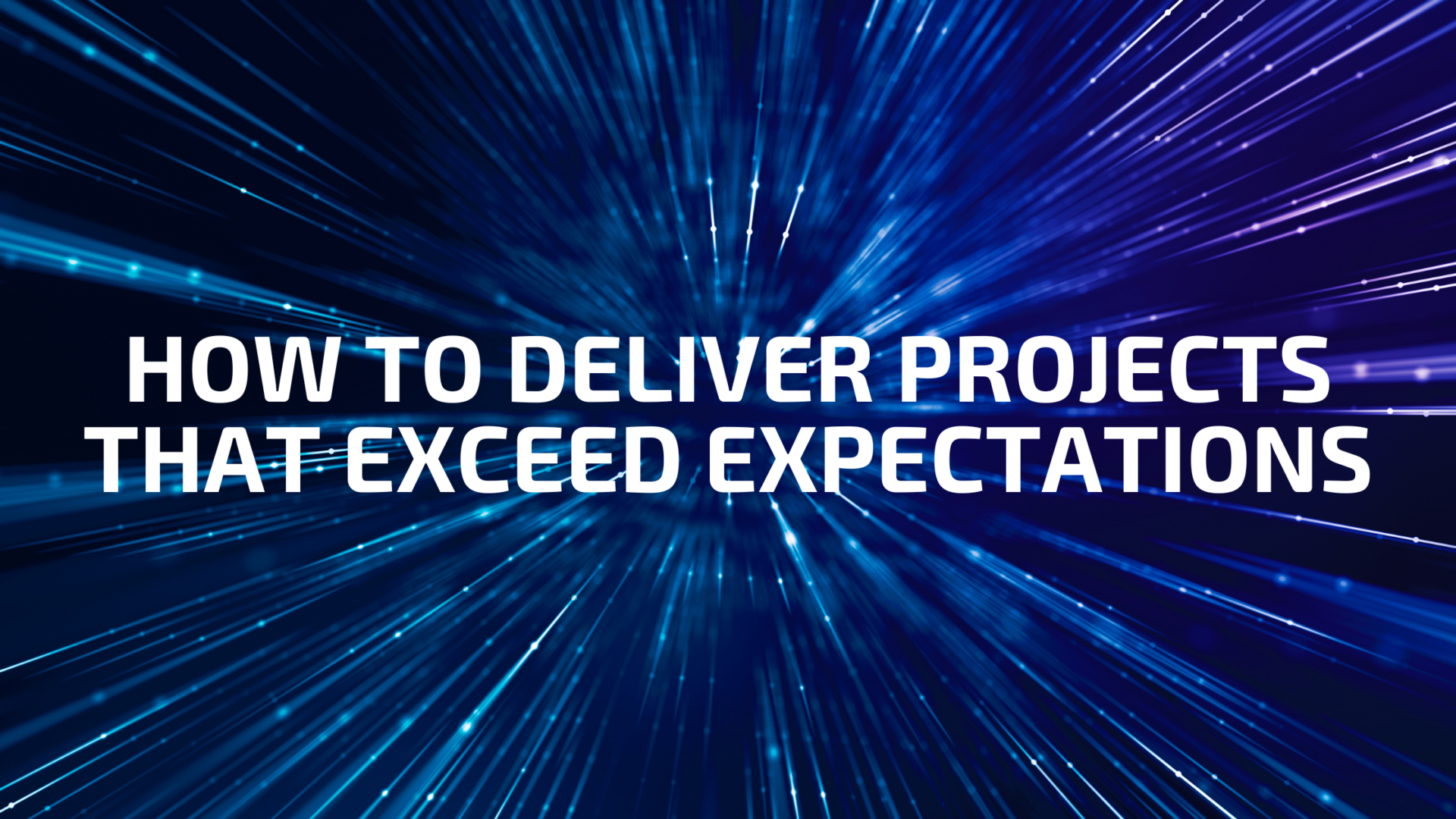 How to Deliver Projects That Exceed Expectations